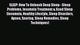 Read SLEEP: How To Unleash Deep Sleep - Sleep Problems Insomnia Treatment & Good Sleep (Insomnia