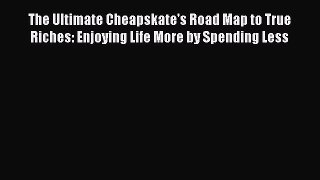 Read The Ultimate Cheapskate's Road Map to True Riches: Enjoying Life More by Spending Less