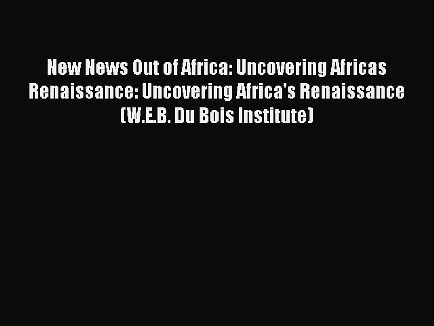 Read New News Out of Africa: Uncovering Africas Renaissance: Uncovering Africa's Renaissance