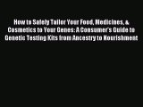 READ book How to Safely Tailor Your Food Medicines & Cosmetics to Your Genes: A Consumer's
