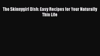 Read The Skinnygirl Dish: Easy Recipes for Your Naturally Thin Life PDF Free