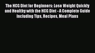 Read The HCG Diet for Beginners: Lose Weight Quickly and Healthy with the HCG Diet - A Complete