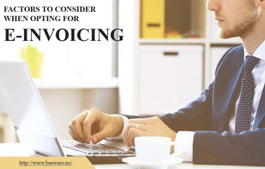 Companies Should Consider The Following Factors For E-Invoicing
