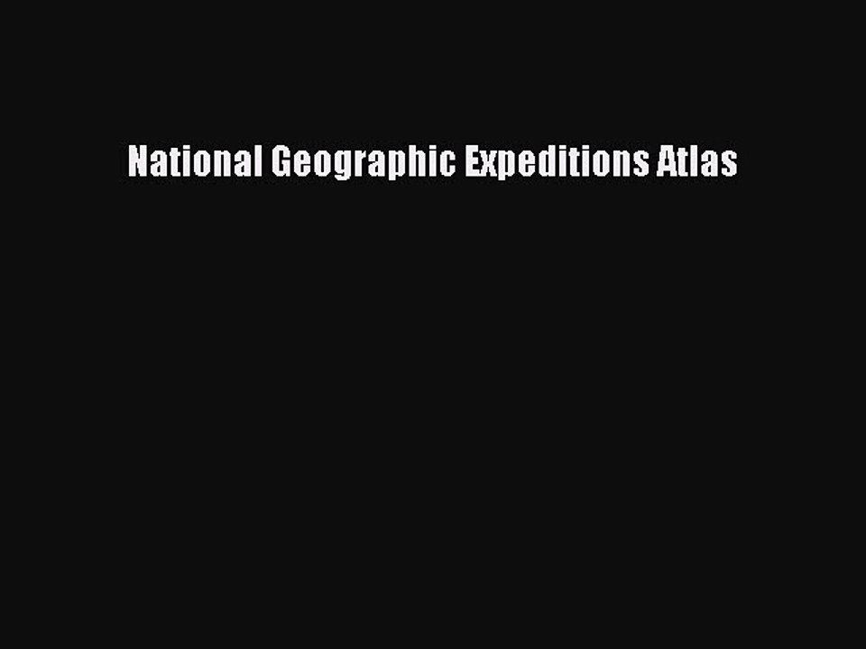 Read National Geographic Expeditions Atlas Ebook Free