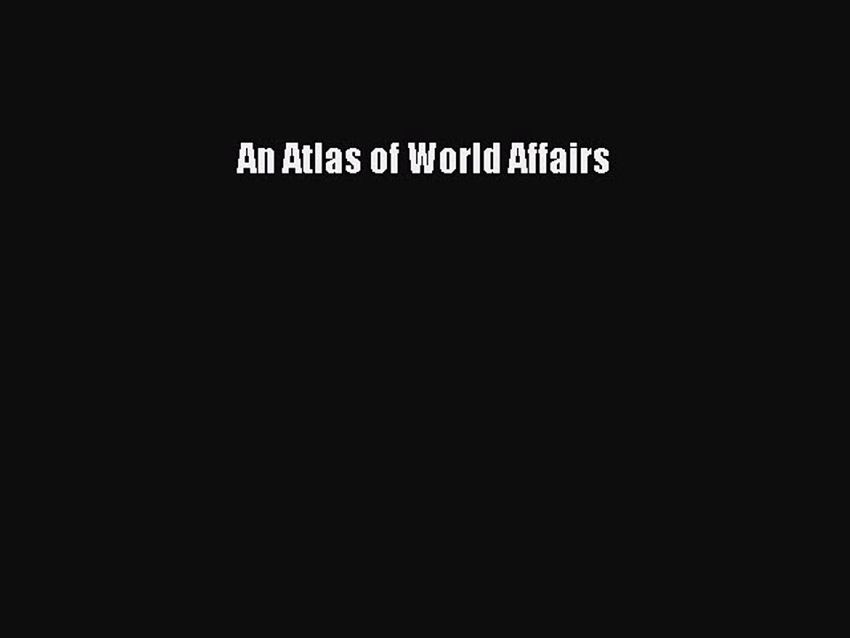 Read An Atlas of World Affairs PDF Free