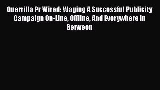 FREEPDFGuerrilla Pr Wired: Waging A Successful Publicity Campaign On-Line Offline And Everywhere