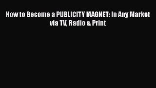 READbookHow to Become a PUBLICITY MAGNET: In Any Market via TV Radio & PrintFREEBOOOKONLINE