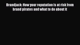 READbookBrandjack: How your reputation is at risk from brand pirates and what to do about itBOOKONLINE