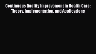 Read Continuous Quality Improvement in Health Care: Theory Implementation and Applications