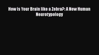 Download How is Your Brain like a Zebra?: A New Human Neurotypology Ebook Free