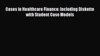 Read Cases in Healthcare Finance: Including Diskette with Student Case Models Ebook Free