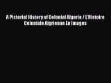 Download A Pictorial History of Colonial Algeria / L'Histoire Coloniale Algrienne En Images