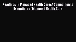 Read Readings in Managed Health Care: A Companion to Essentials of Managed Health Care Ebook