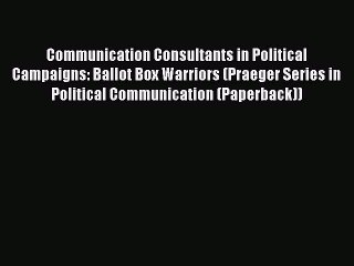 READbookCommunication Consultants in Political Campaigns: Ballot Box Warriors (Praeger Series