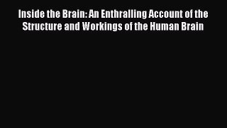 Read Inside the Brain: An Enthralling Account of the Structure and Workings of the Human Brain