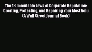 Free[PDF]DownlaodThe 18 Immutable Laws of Corporate Reputation: Creating Protecting and Repairing