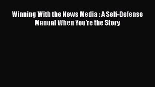 EBOOKONLINEWinning With the News Media : A Self-Defense Manual When You're the StoryFREEBOOOKONLINE