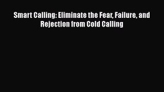 EBOOKONLINESmart Calling: Eliminate the Fear Failure and Rejection from Cold CallingFREEBOOOKONLINE