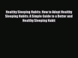 Read Healthy Sleeping Habits: How to Adopt Healthy Sleeping Habits: A Simple Guide to a Better