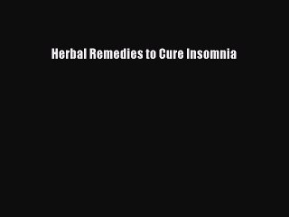 Read Herbal Remedies to Cure Insomnia Ebook Free