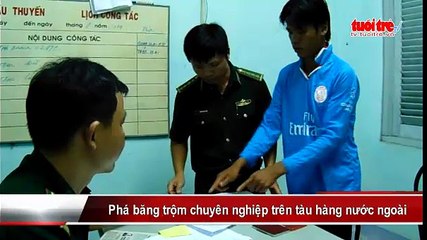 Phá băng trộm chuyên nghiệp trên tàu hàng nước ngoài