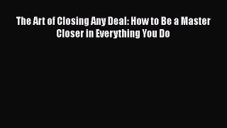 EBOOKONLINEThe Art of Closing Any Deal: How to Be a Master Closer in Everything You DoREADONLINE