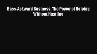 EBOOKONLINEBass-Ackward Business: The Power of Helping Without HustlingFREEBOOOKONLINE