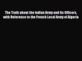 Read The Truth about the Indian Army and Its Officers with Reference to the French Local Army