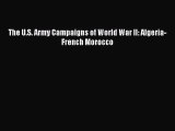 Download The U.S. Army Campaigns of World War II: Algeria- French Morocco PDF Online