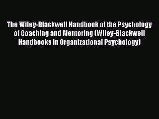 Download The Wiley-Blackwell Handbook of the Psychology of Coaching and Mentoring (Wiley-Blackwell