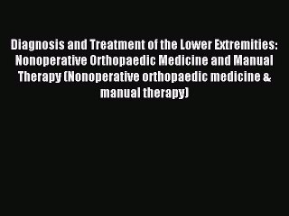READ book Diagnosis and Treatment of the Lower Extremities: Nonoperative Orthopaedic Medicine