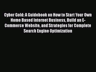 FREEDOWNLOADCyber Gold: A Guidebook on How to Start Your Own Home Based Internet Business Build