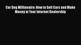 EBOOKONLINECar Dog Millionaire: How to Sell Cars and Make Money at Your Internet DealershipREADONLINE