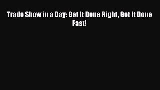 EBOOKONLINETrade Show in a Day: Get It Done Right Get It Done Fast!READONLINE