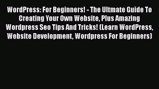READbookWordPress: For Beginners! - The Ultmate Guide To Creating Your Own Website Plus Amazing
