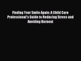 DOWNLOAD FREE E-books Finding Your Smile Again: A Child Care Professional's Guide to Reducing