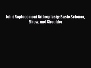 READ FREE FULL EBOOK DOWNLOAD Joint Replacement Arthroplasty: Basic Science Elbow and Shoulder#