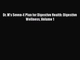 Read Book Dr. M's Seven-X Plan for Digestive Health: Digestive Wellness Volume 1 ebook textbooks