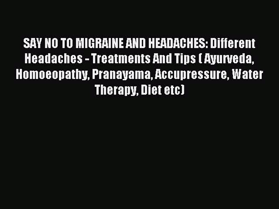 READ book SAY NO TO MIGRAINE AND HEADACHES: Different Headaches - Treatments And Tips ( Ayurveda