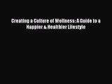 READ book Creating a Culture of Wellness: A Guide to a Happier & Healthier Lifestyle# Full