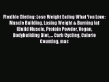 READ book Flexible Dieting: Lose Weight Eating What You Love: Muscle Building Losing Weight