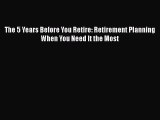 READbookThe 5 Years Before You Retire: Retirement Planning When You Need It the MostBOOKONLINE