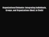 Read Organizational Behavior: Integrating Individuals Groups and Organizations (Avail. in Cloth)