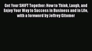 EBOOKONLINEGet Your SHIFT Together: How to Think Laugh and Enjoy Your Way to Success in Business