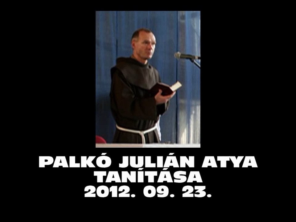 PALKÓ JULIÁN atya tanítása 2012.09.23.