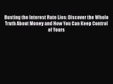 Free[PDF]DownlaodBusting the Interest Rate Lies: Discover the Whole Truth About Money and How