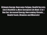 Read Book Ultimate Energy: Overcome Fatigue: Health Secrets: Live A Healthier & More Energized