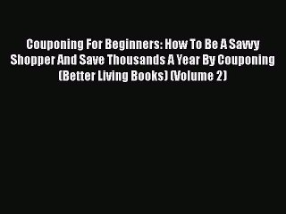 FREEDOWNLOADCouponing For Beginners: How To Be A Savvy Shopper And Save Thousands A Year By