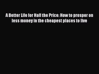 EBOOKONLINEA Better Life for Half the Price: How to prosper on less money in the cheapest places