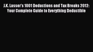 Popular book J.K. Lasser's 1001 Deductions and Tax Breaks 2012: Your Complete Guide to Everything